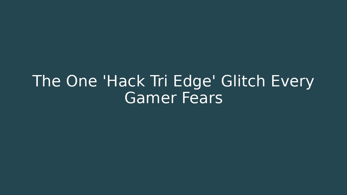 The One 'Hack Tri Edge' Glitch Every Gamer Fears