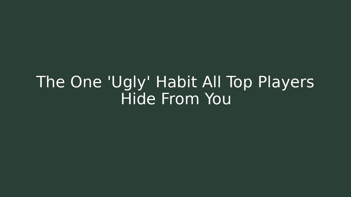 The One 'Ugly' Habit All Top Players Hide From You