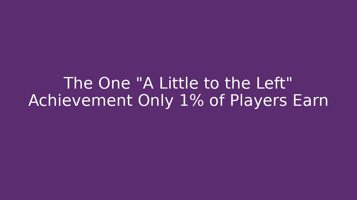 The One “A Little to the Left” Achievement Only 1% of Players Earn