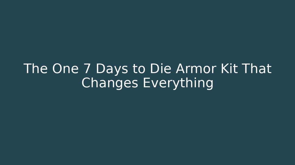 The One 7 Days to Die Armor Kit That Changes Everything