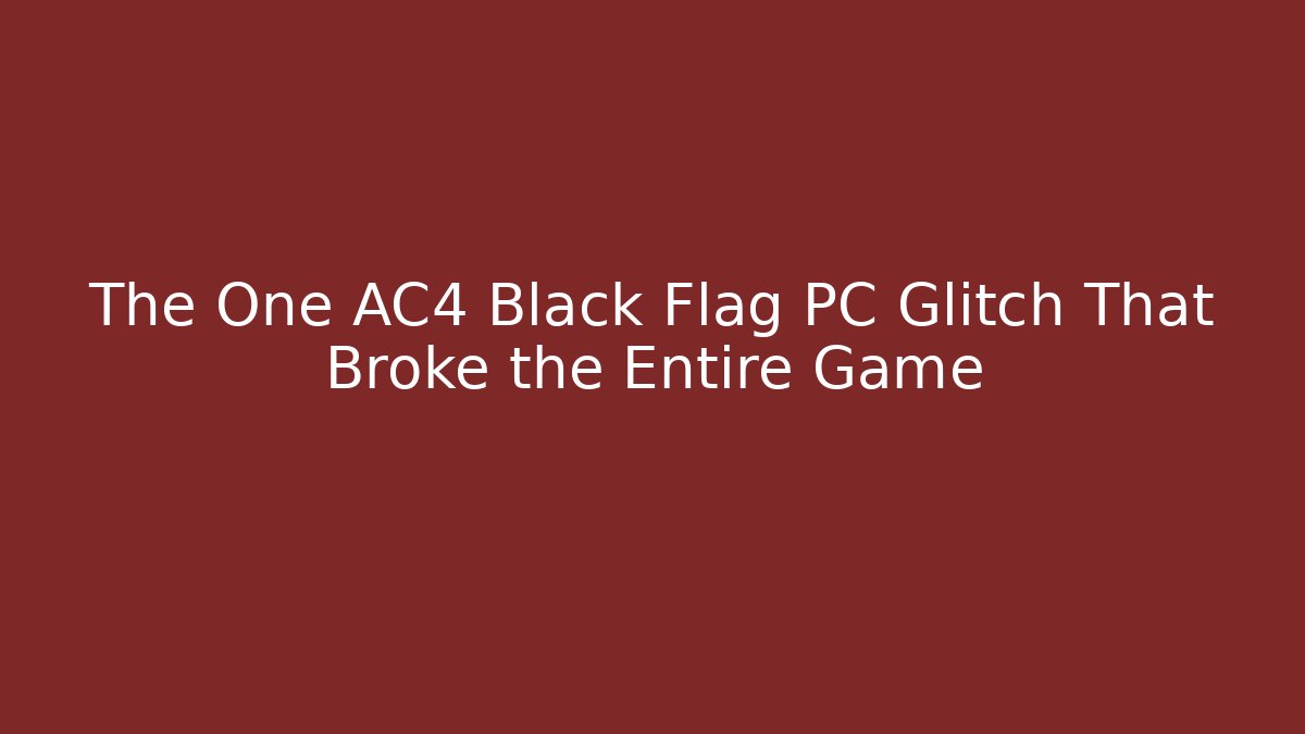 The One AC4 Black Flag PC Glitch That Broke the Entire Game