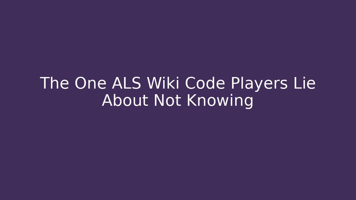 The One ALS Wiki Code Players Lie About Not Knowing