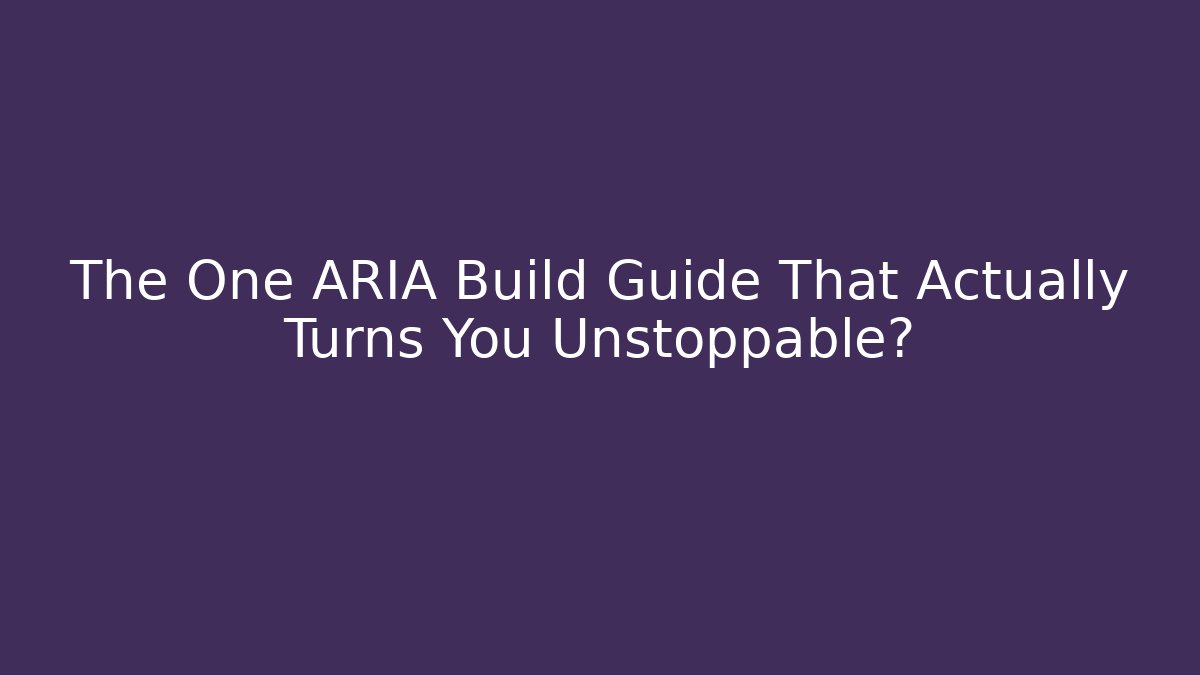 The One ARIA Build Guide That Actually Turns You Unstoppable?