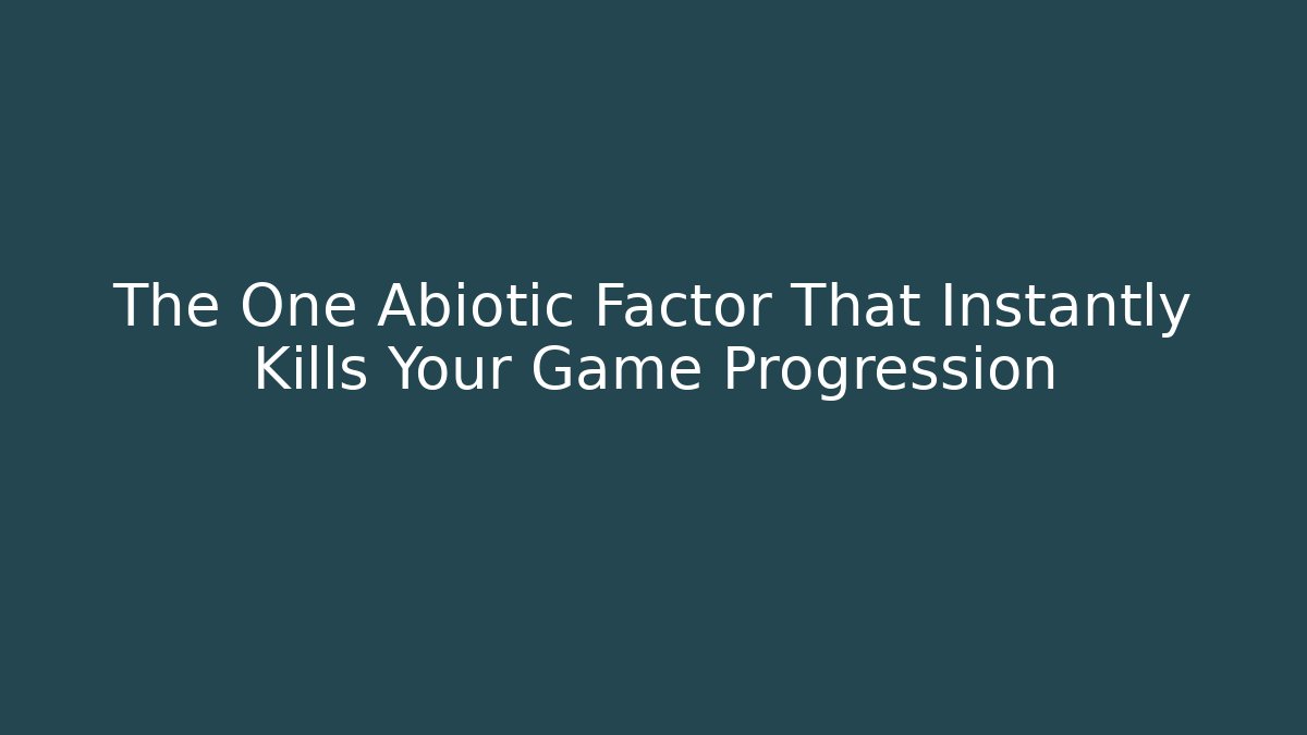 The One Abiotic Factor That Instantly Kills Your Game Progression