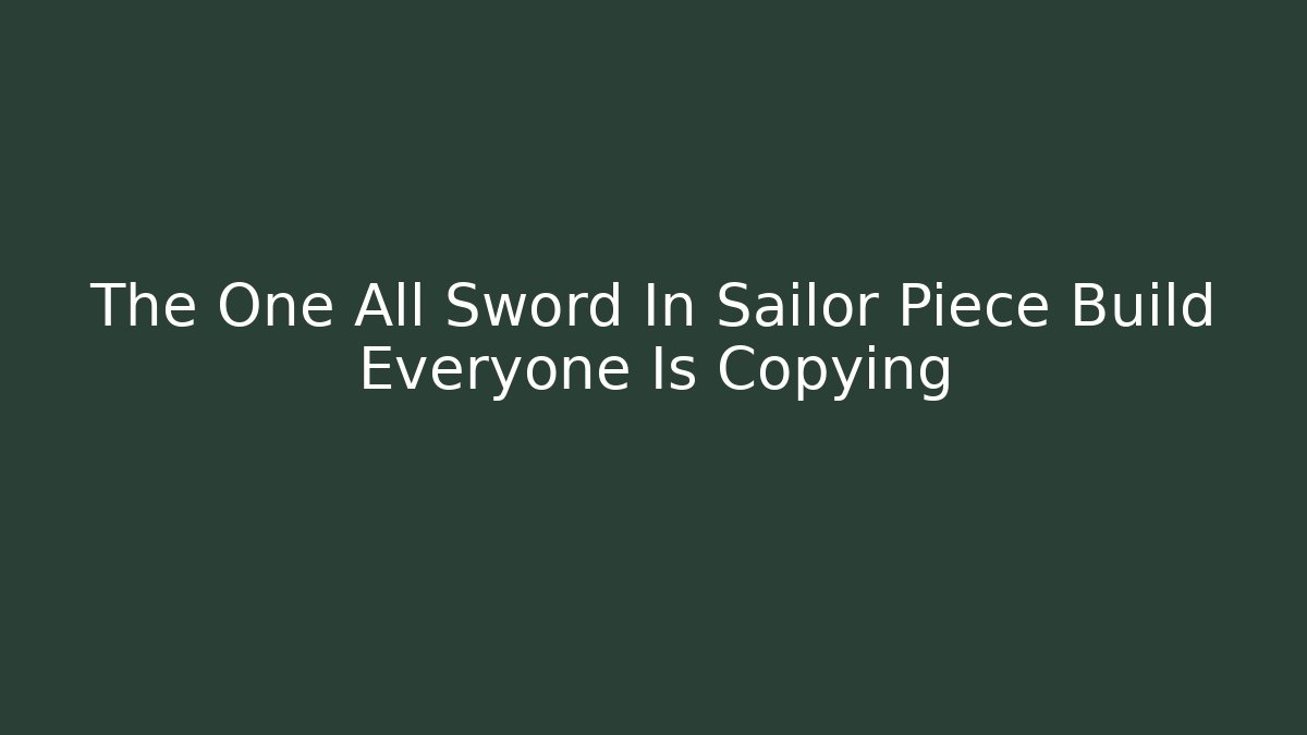 The One All Sword In Sailor Piece Build Everyone Is Copying