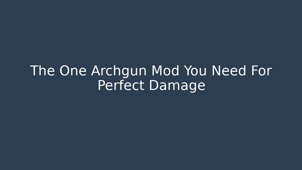 The One Archgun Mod You Need For Perfect Damage