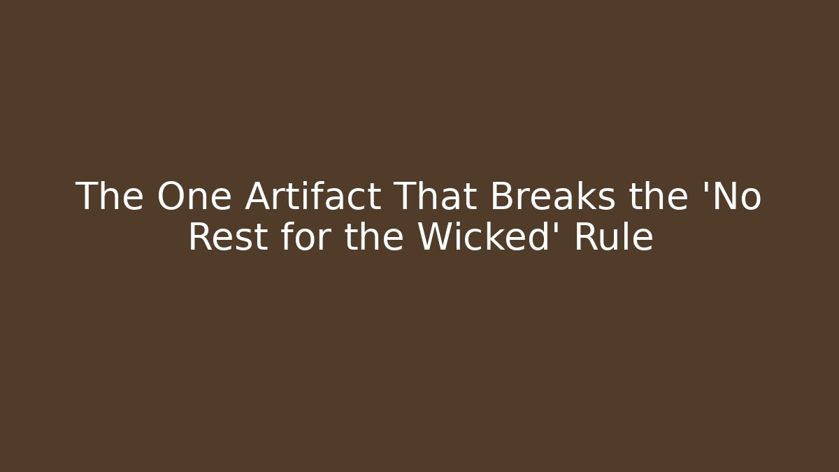 The One Artifact That Breaks the 'No Rest for the Wicked' Rule