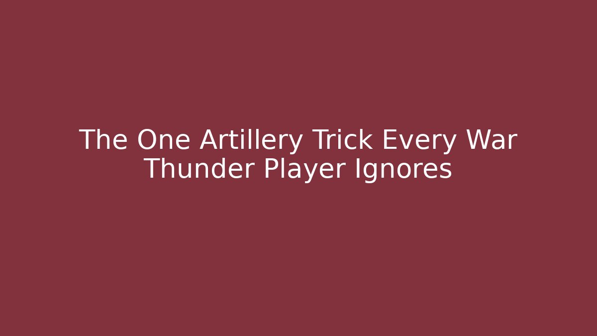 The One Artillery Trick Every War Thunder Player Ignores