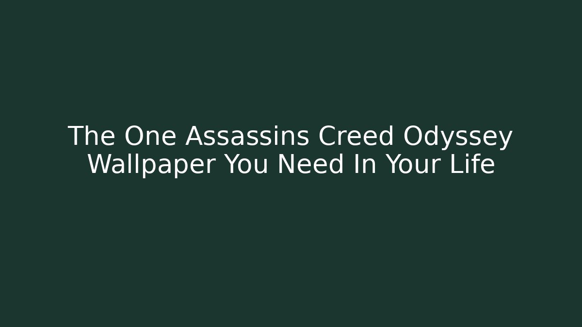 The One Assassins Creed Odyssey Wallpaper You Need In Your Life