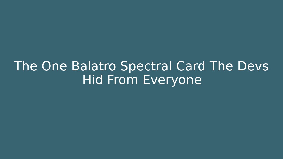 The One Balatro Spectral Card The Devs Hid From Everyone