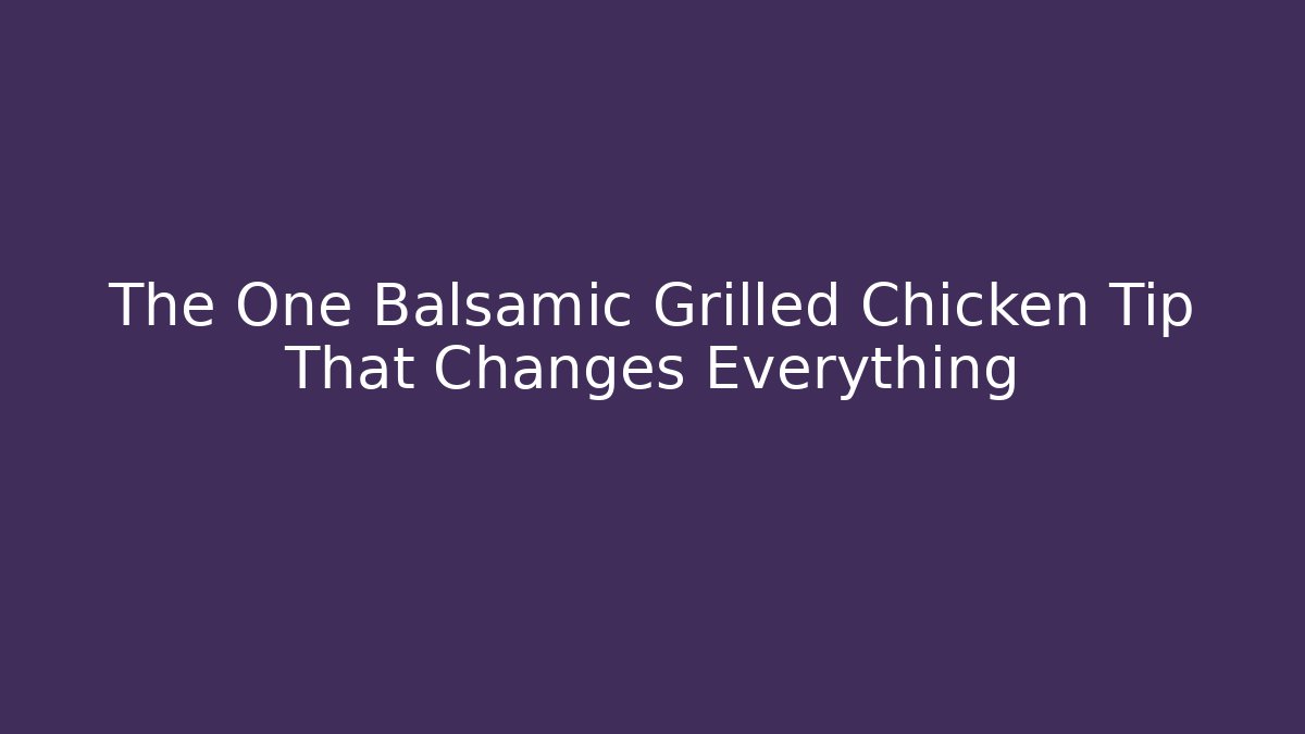 The One Balsamic Grilled Chicken Tip That Changes Everything - Felix Cat Insurance