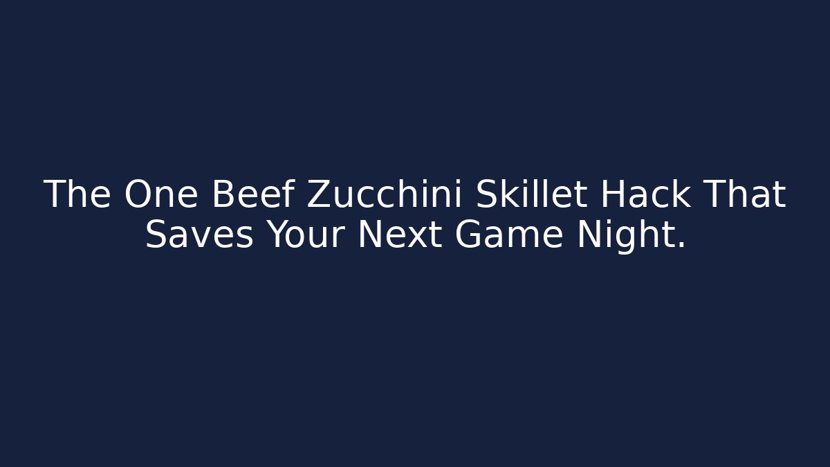 The One Beef Zucchini Skillet Hack That Saves Your Next Game Night.