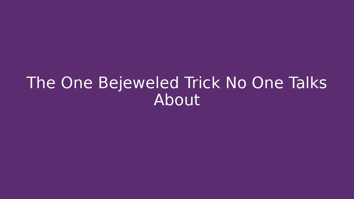 The One Bejeweled Trick No One Talks About