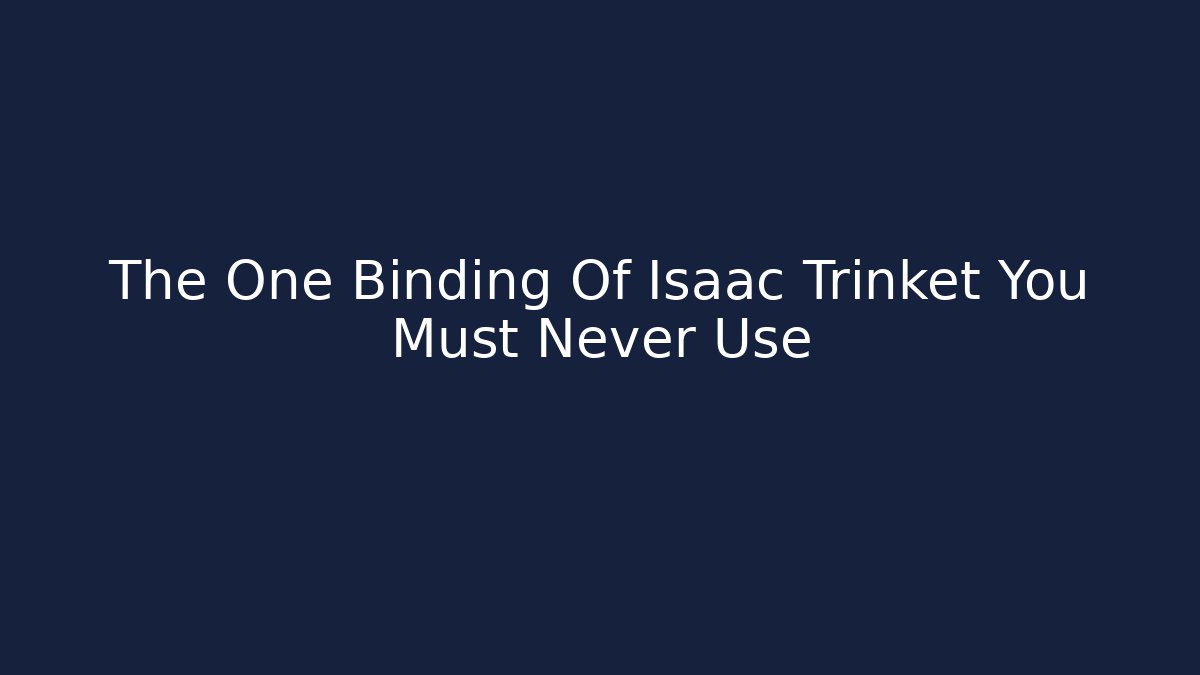 The One Binding Of Isaac Trinket You Must Never Use - Felix Cat Insurance