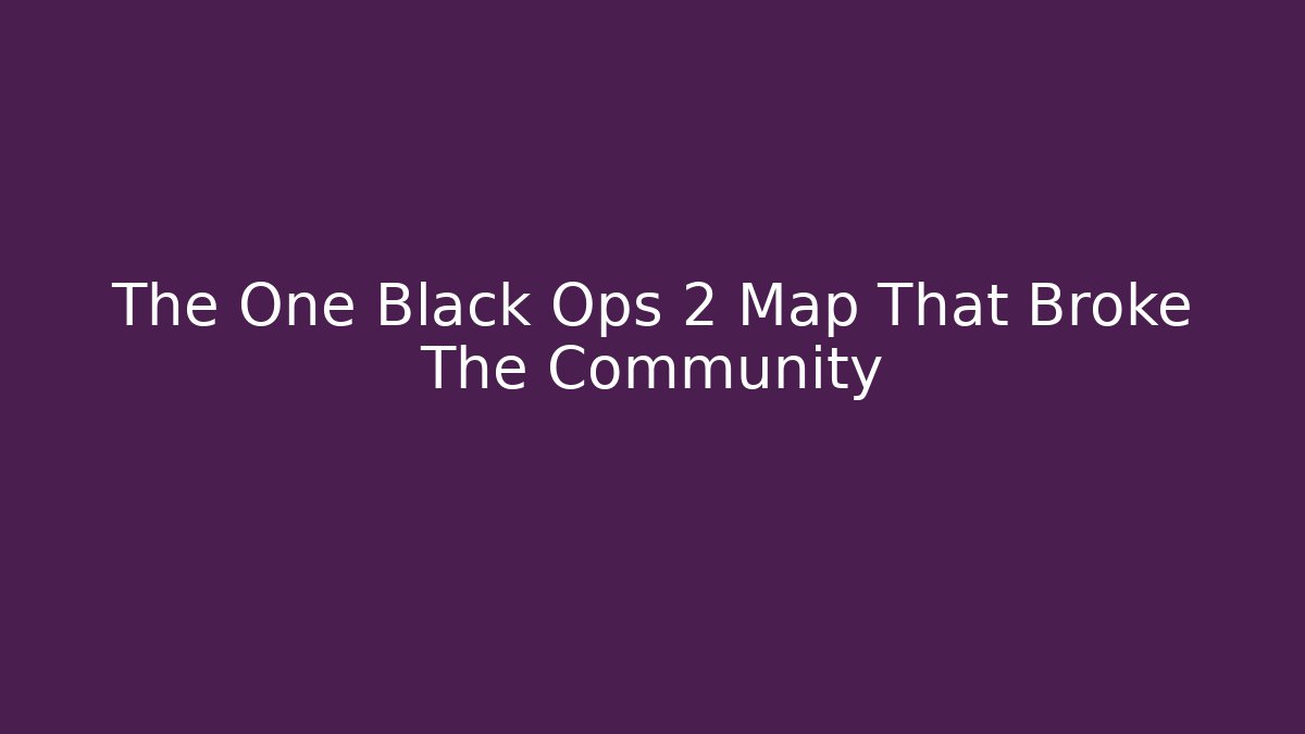 The One Black Ops 2 Map That Broke The Community