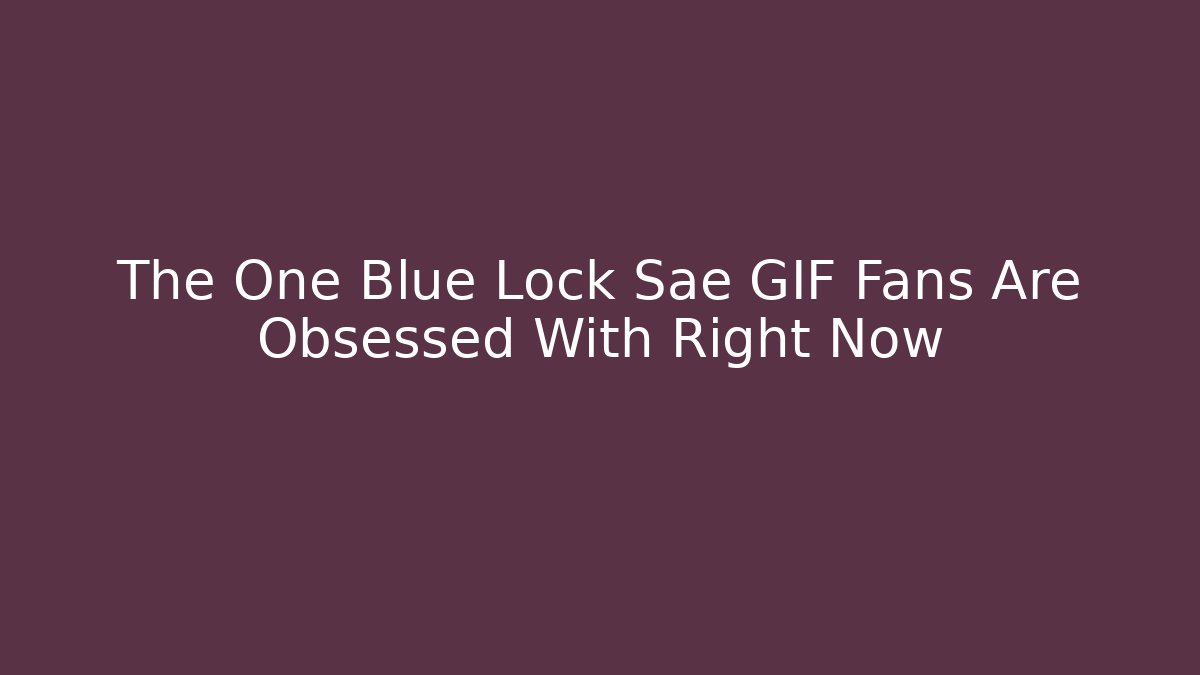 The One Blue Lock Sae GIF Fans Are Obsessed With Right Now - Felix Cat Insurance