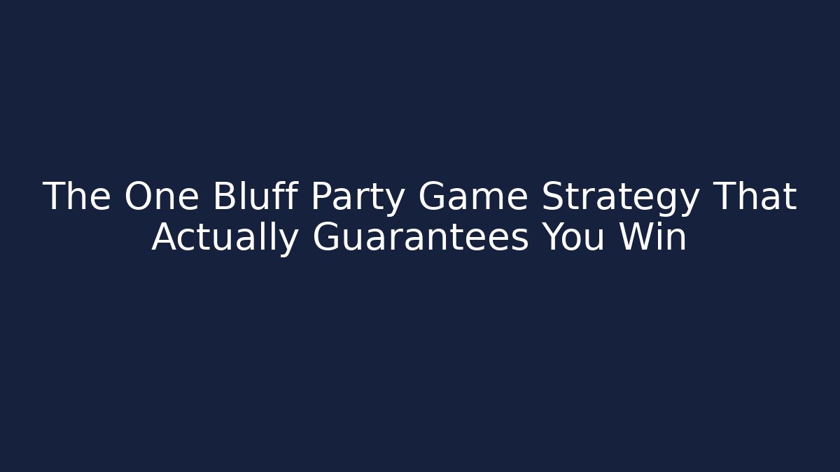 The One Bluff Party Game Strategy That Actually Guarantees You Win