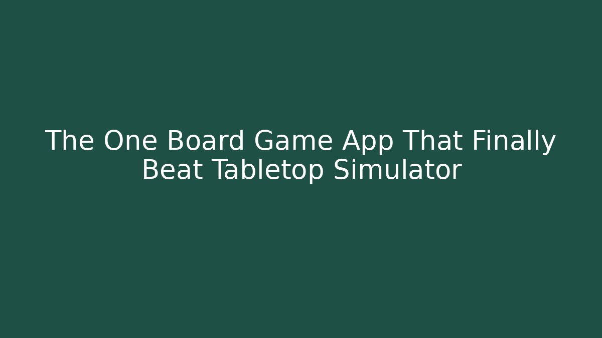 The One Board Game App That Finally Beat Tabletop Simulator