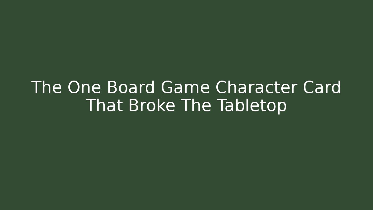 The One Board Game Character Card That Broke The Tabletop