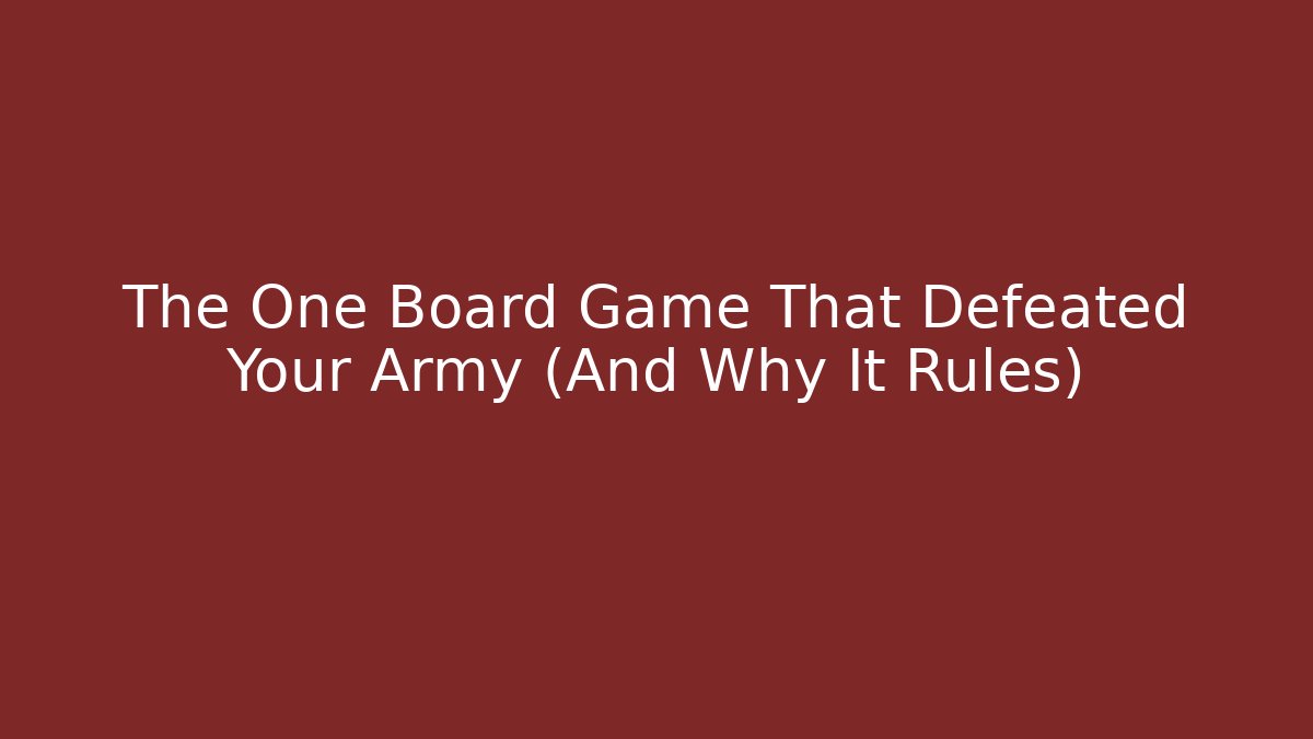 The One Board Game That Defeated Your Army (And Why It Rules)