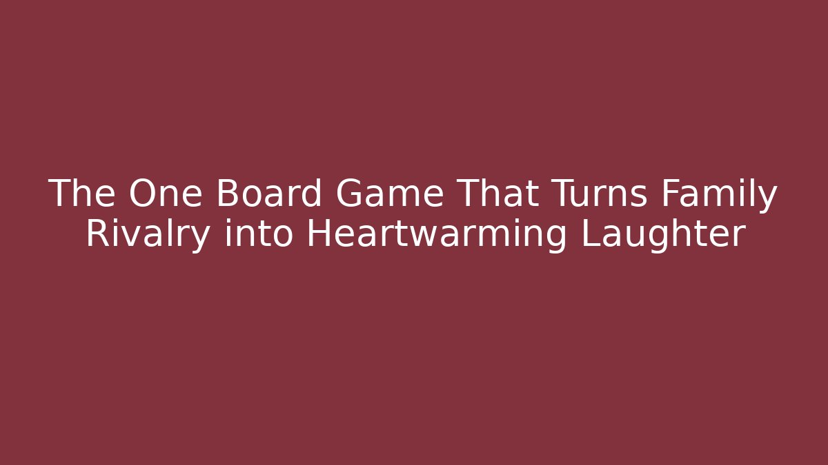 The One Board Game That Turns Family Rivalry into Heartwarming Laughter