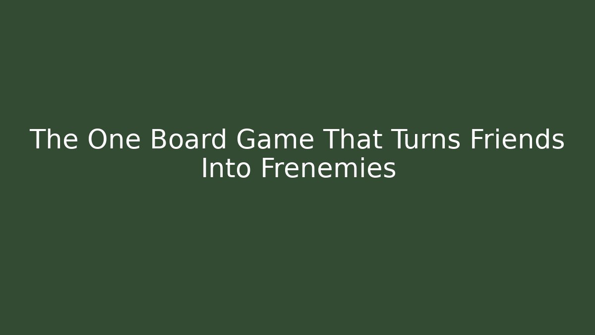 The One Board Game That Turns Friends Into Frenemies