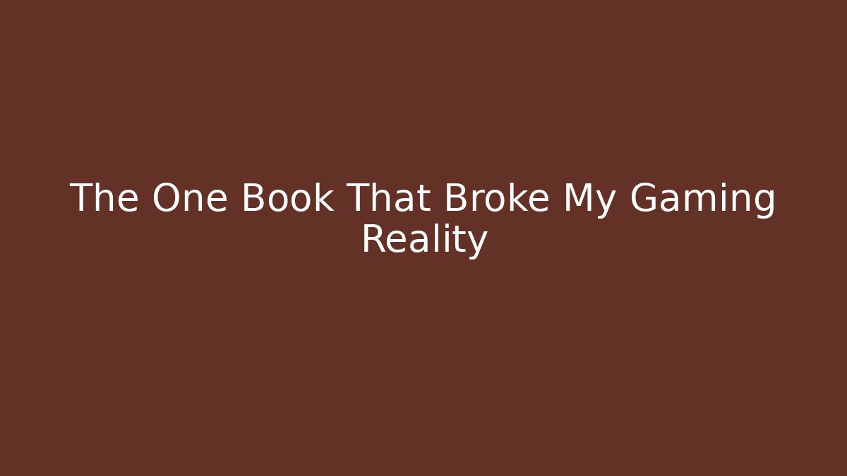The One Book That Broke My Gaming Reality
