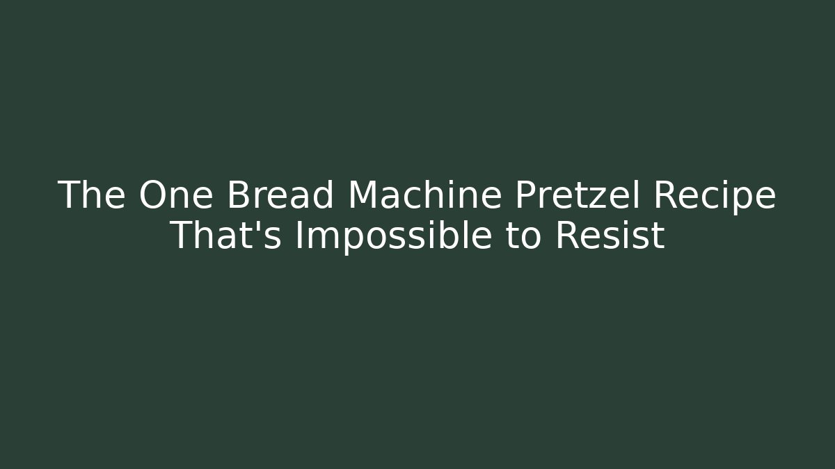 The One Bread Machine Pretzel Recipe That's Impossible to Resist