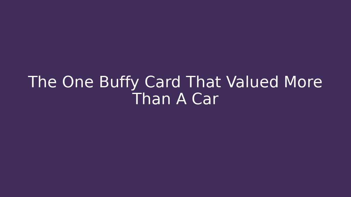 The One Buffy Card That Valued More Than A Car