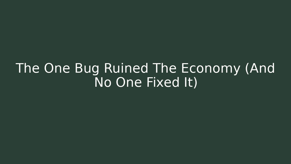 The One Bug Ruined The Economy (And No One Fixed It)