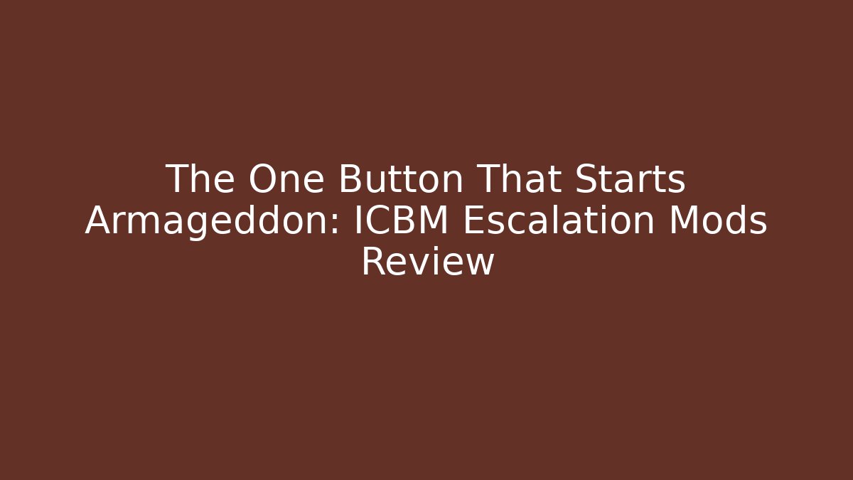 The One Button That Starts Armageddon: ICBM Escalation Mods Review - Felix Cat Insurance