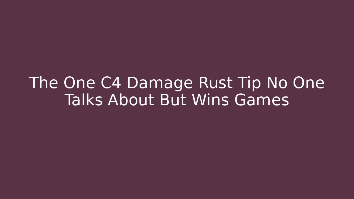 The One C4 Damage Rust Tip No One Talks About But Wins Games