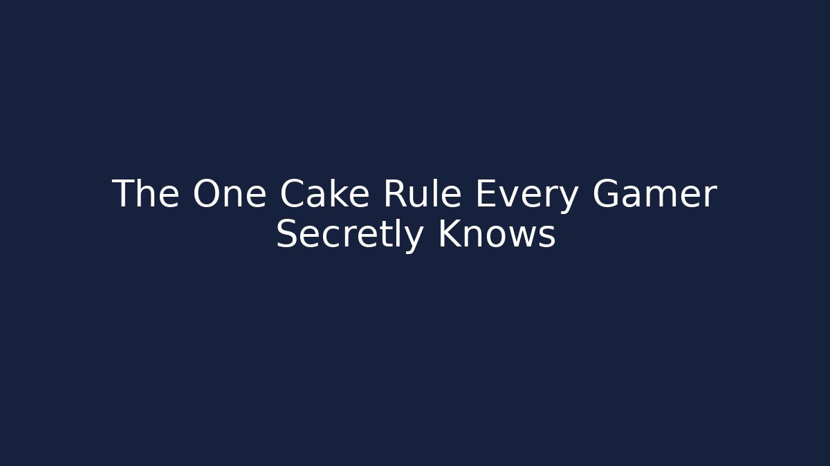 The One Cake Rule Every Gamer Secretly Knows