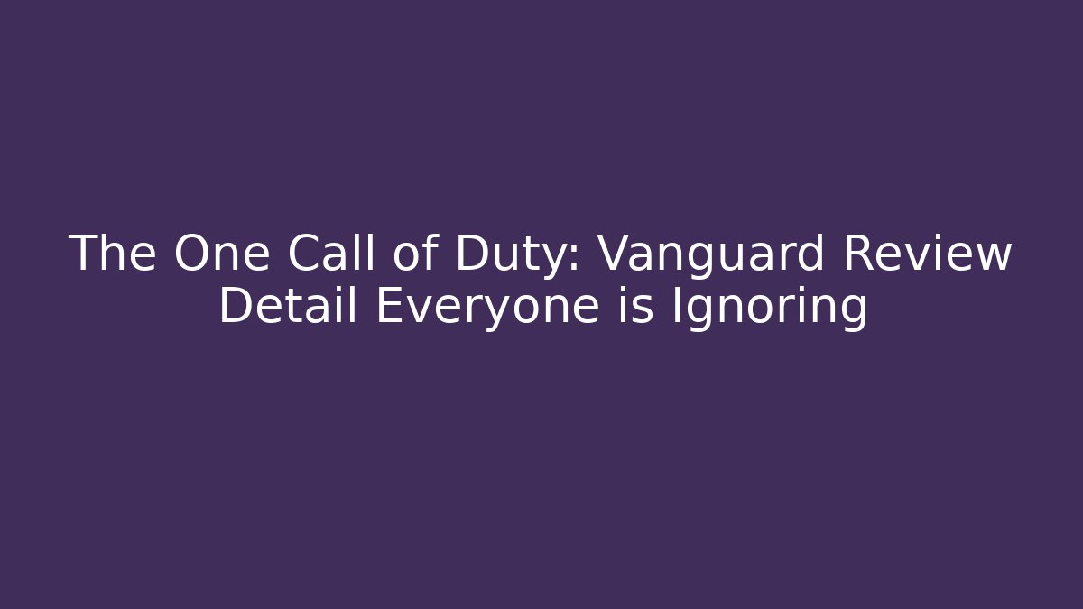 The One Call of Duty: Vanguard Review Detail Everyone is Ignoring