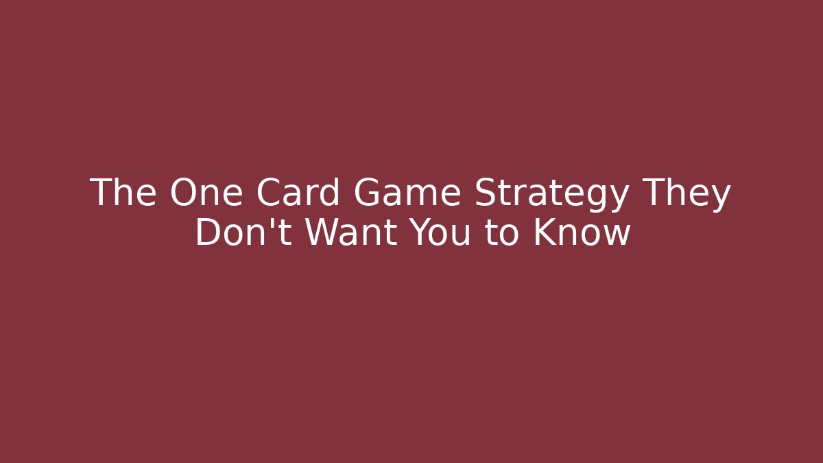 The One Card Game Strategy They Don't Want You to Know