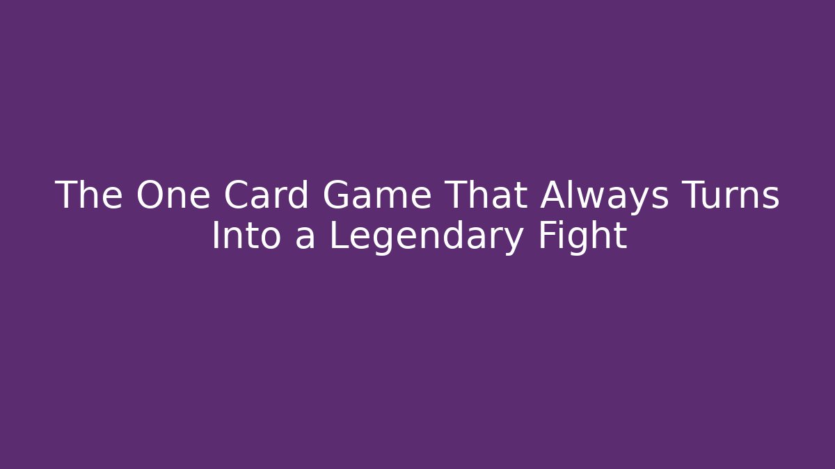 The One Card Game That Always Turns Into a Legendary Fight