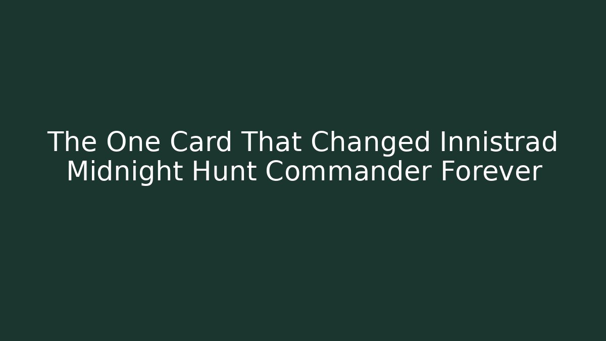 The One Card That Changed Innistrad Midnight Hunt Commander Forever - Felix Cat Insurance