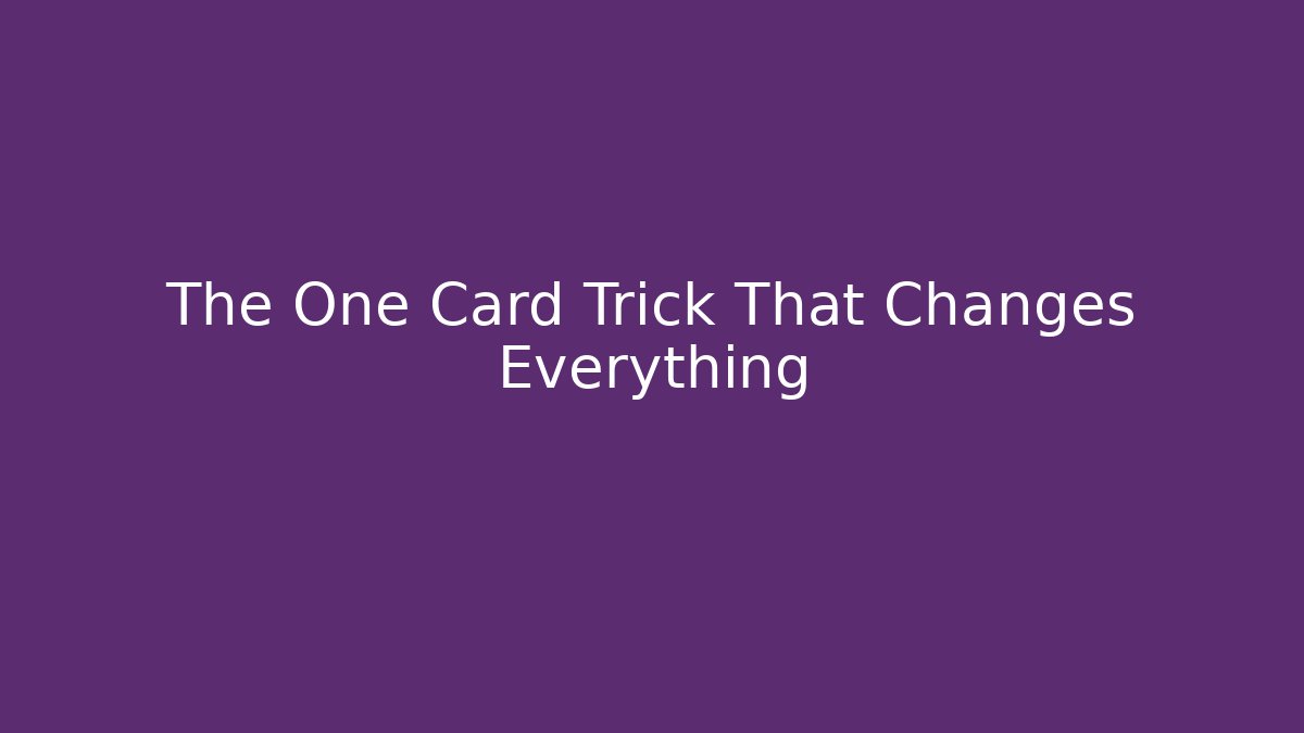The One Card Trick That Changes Everything