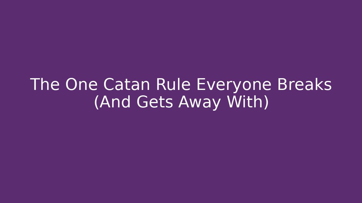 The One Catan Rule Everyone Breaks (And Gets Away With)