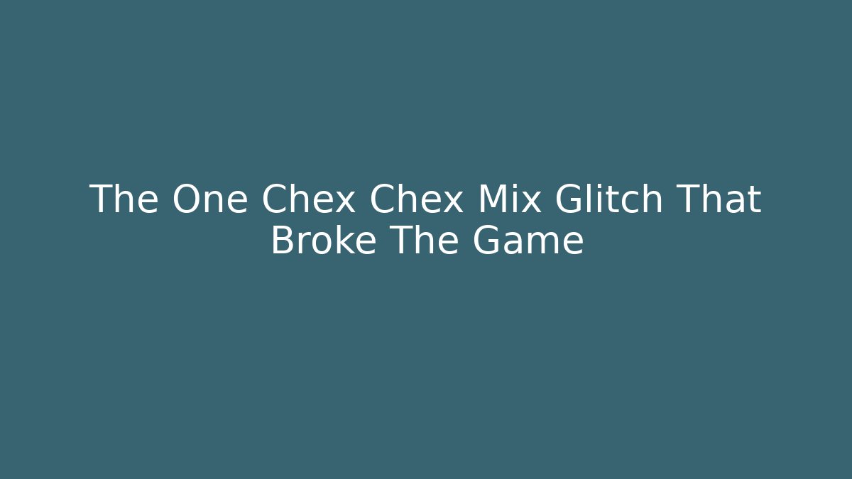 The One Chex Chex Mix Glitch That Broke The Game