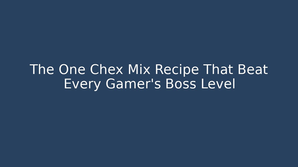 The One Chex Mix Recipe That Beat Every Gamer's Boss Level