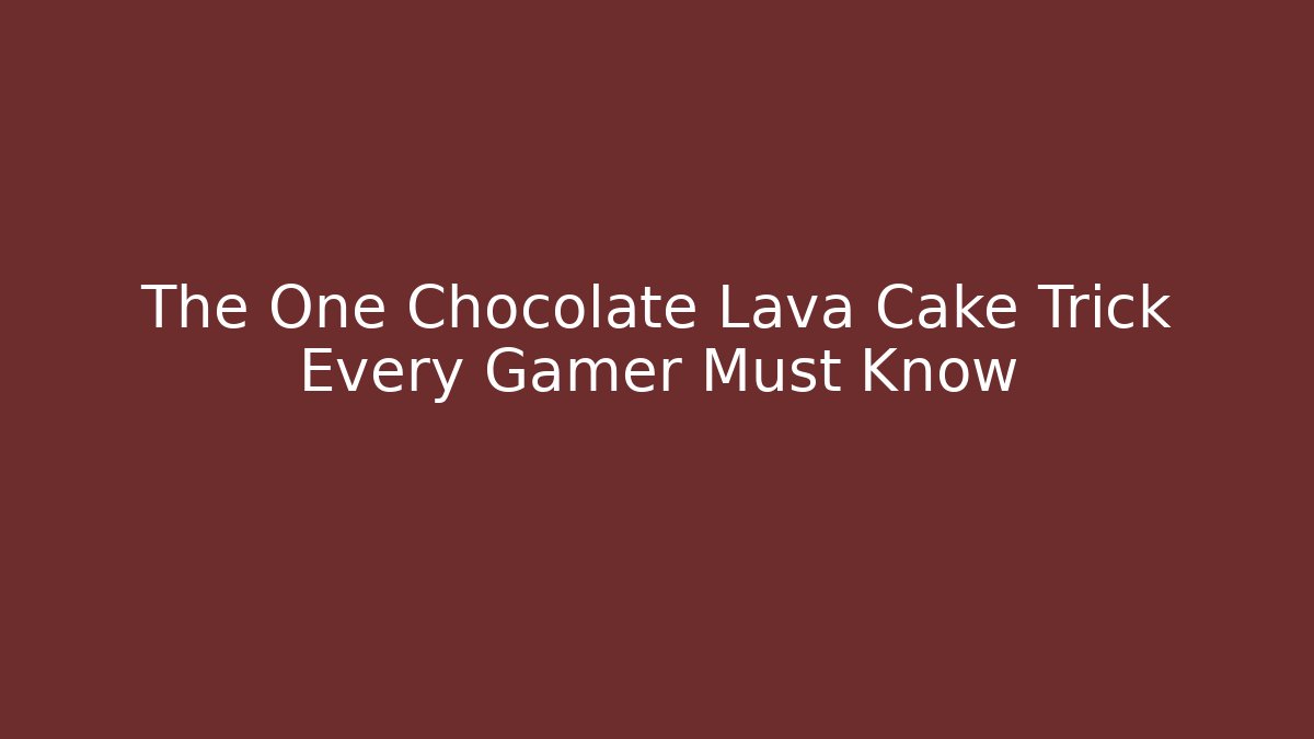 The One Chocolate Lava Cake Trick Every Gamer Must Know
