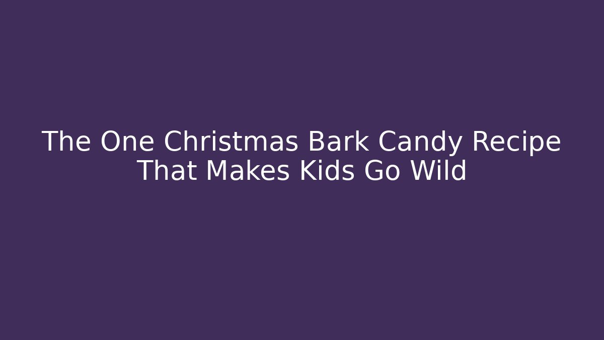 The One Christmas Bark Candy Recipe That Makes Kids Go Wild