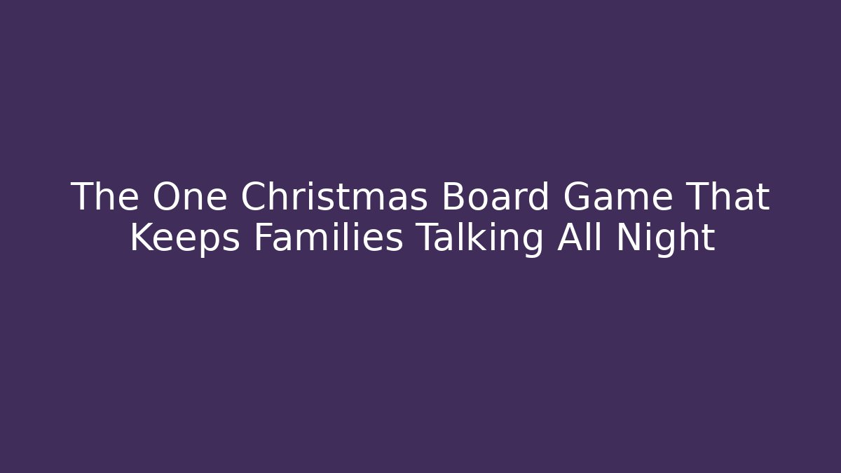 The One Christmas Board Game That Keeps Families Talking All Night