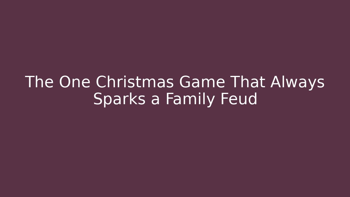 The One Christmas Game That Always Sparks a Family Feud
