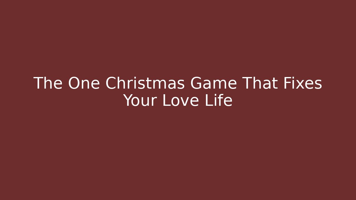 The One Christmas Game That Fixes Your Love Life