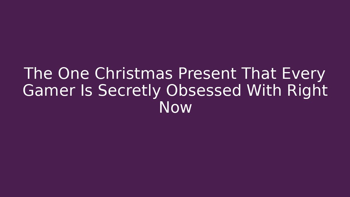 The One Christmas Present That Every Gamer Is Secretly Obsessed With Right Now