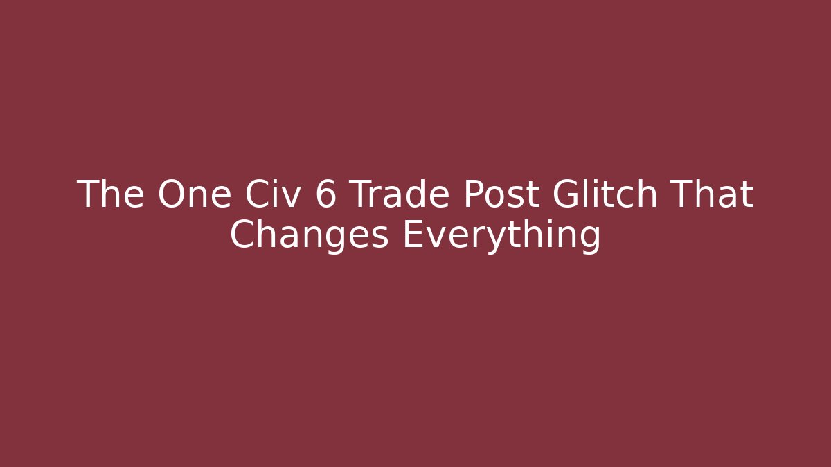 The One Civ 6 Trade Post Glitch That Changes Everything - Felix Cat Insurance