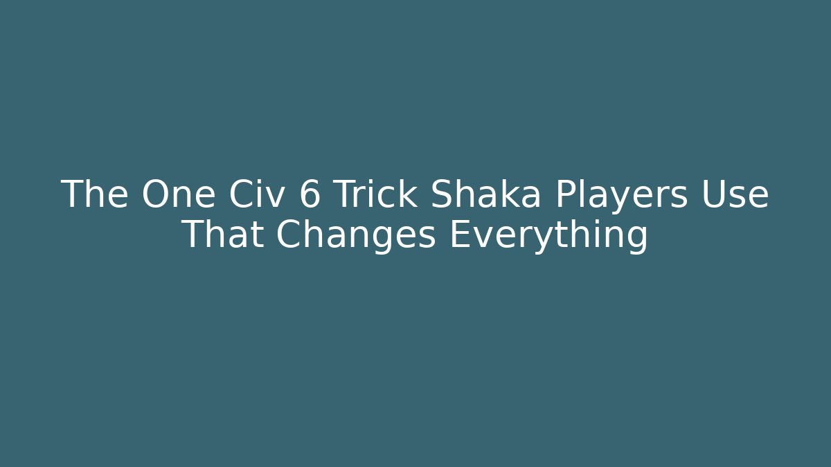 The One Civ 6 Trick Shaka Players Use That Changes Everything