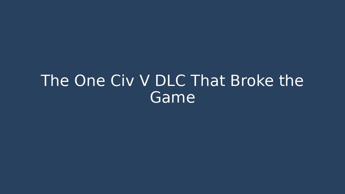 The One Civ V DLC That Broke the Game